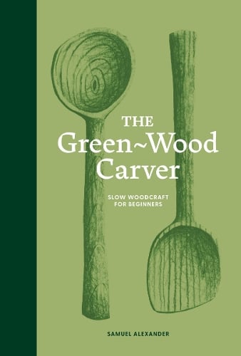 The Green - Wood Carver: Slow woodcraft for beginners - Books Samuel Alexander Modern Love Store Glasgow